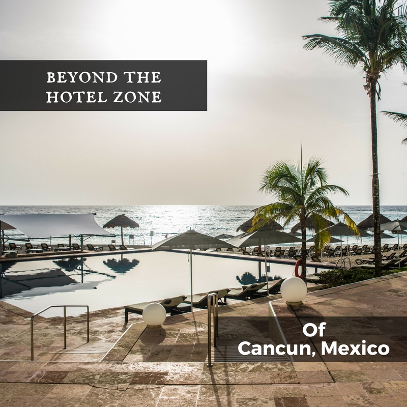 Beyond the Hotel Zone of Cancun