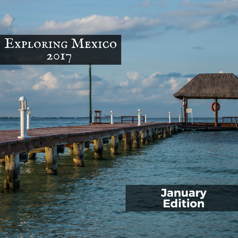 Exploring Mexico 2017 January Edition