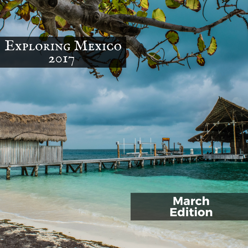 Exploring Mexico, March 2017