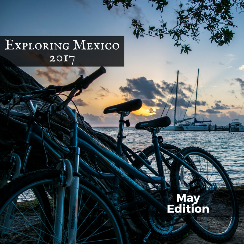 Exploring Mexico - May Edition