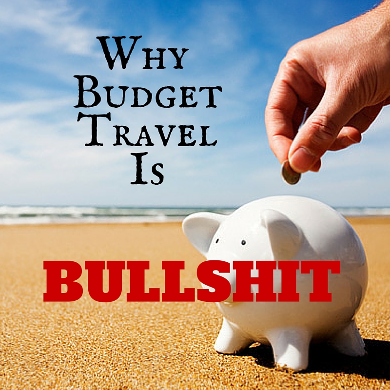 Why Budget Travel Is Bullshit
